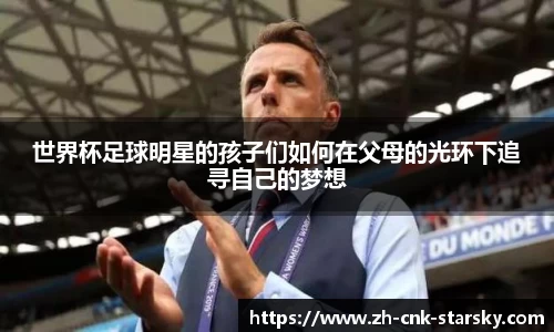 世界杯足球明星的孩子们如何在父母的光环下追寻自己的梦想